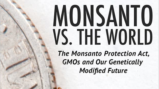 Monsanto vs. the World: The Monsanto Protection Act, GMOs and Our Future
